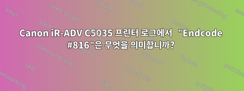 Canon iR-ADV C5035 프린터 로그에서 "Endcode #816"은 무엇을 의미합니까?