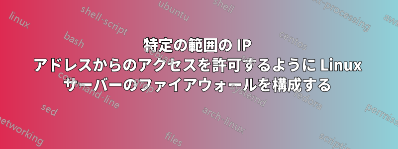 特定の範囲の IP アドレスからのアクセスを許可するように Linux サーバーのファイアウォールを構成する