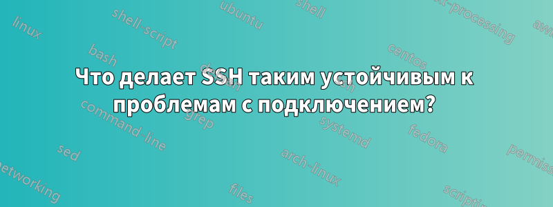 Что делает SSH таким устойчивым к проблемам с подключением?