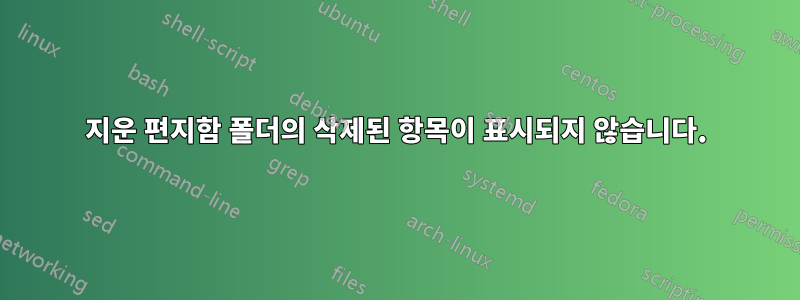 지운 편지함 폴더의 삭제된 항목이 표시되지 않습니다.