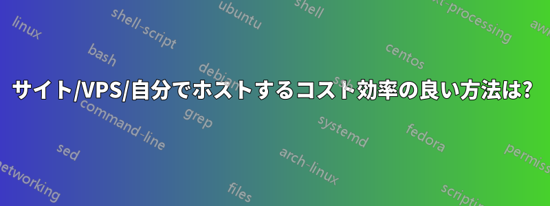 サイト/VPS/自分でホストするコスト効率の良い方法は?