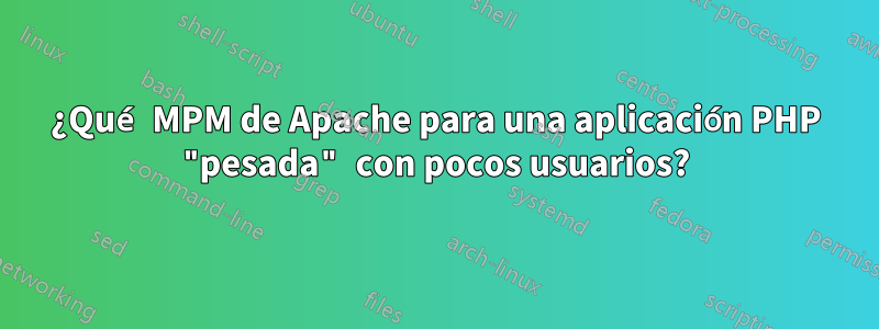 ¿Qué MPM de Apache para una aplicación PHP "pesada" con pocos usuarios?