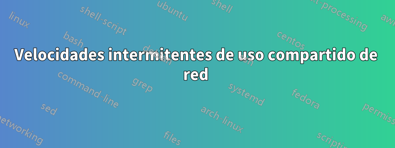 Velocidades intermitentes de uso compartido de red