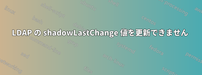 LDAP の shadowLastChange 値を更新できません