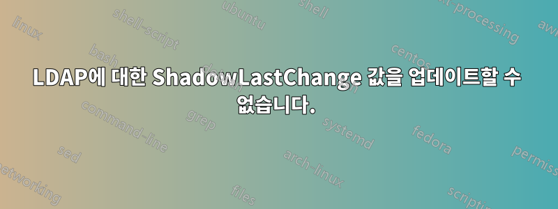 LDAP에 대한 ShadowLastChange 값을 업데이트할 수 없습니다.