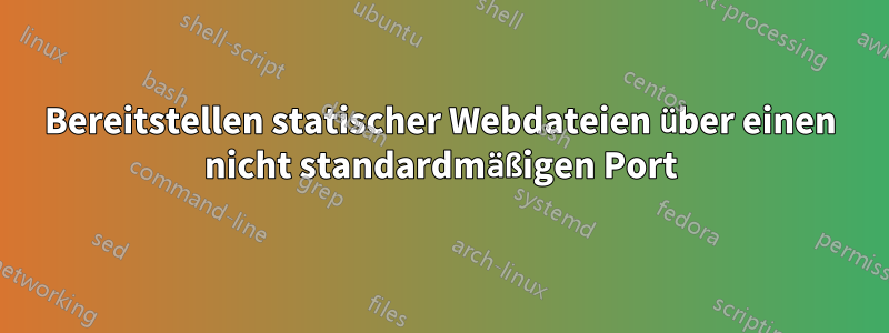 Bereitstellen statischer Webdateien über einen nicht standardmäßigen Port