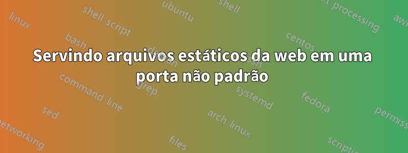 Servindo arquivos estáticos da web em uma porta não padrão