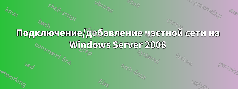 Подключение/добавление частной сети на Windows Server 2008