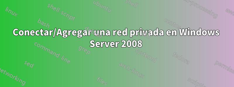 Conectar/Agregar una red privada en Windows Server 2008