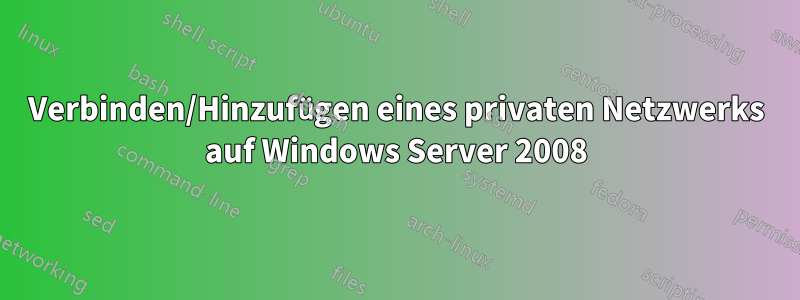 Verbinden/Hinzufügen eines privaten Netzwerks auf Windows Server 2008