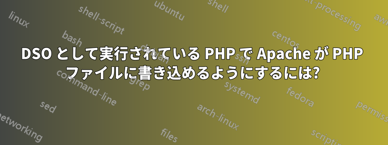 DSO として実行されている PHP で Apache が PHP ファイルに書き込めるようにするには?