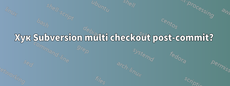 Хук Subversion multi checkout post-commit?