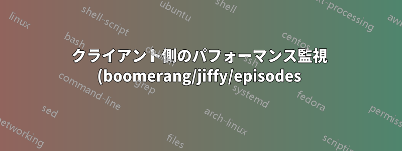 クライアント側のパフォーマンス監視 (boomerang/jiffy/episodes) を使用した推奨事項