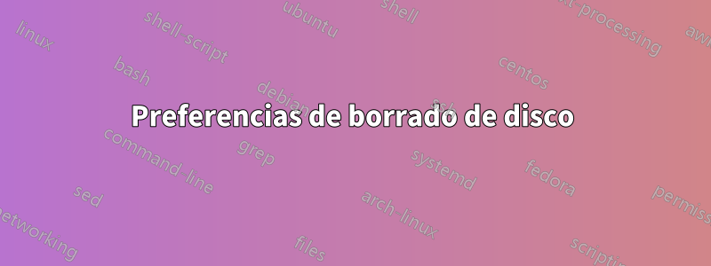 Preferencias de borrado de disco