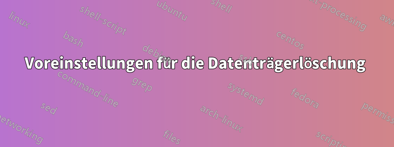 Voreinstellungen für die Datenträgerlöschung