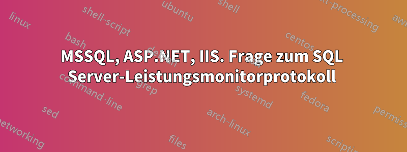 MSSQL, ASP.NET, IIS. Frage zum SQL Server-Leistungsmonitorprotokoll