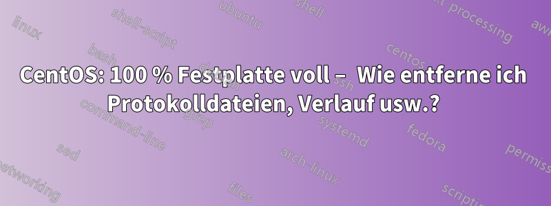 CentOS: 100 % Festplatte voll – Wie entferne ich Protokolldateien, Verlauf usw.?