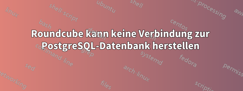 Roundcube kann keine Verbindung zur PostgreSQL-Datenbank herstellen