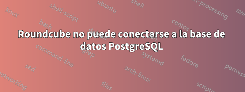 Roundcube no puede conectarse a la base de datos PostgreSQL