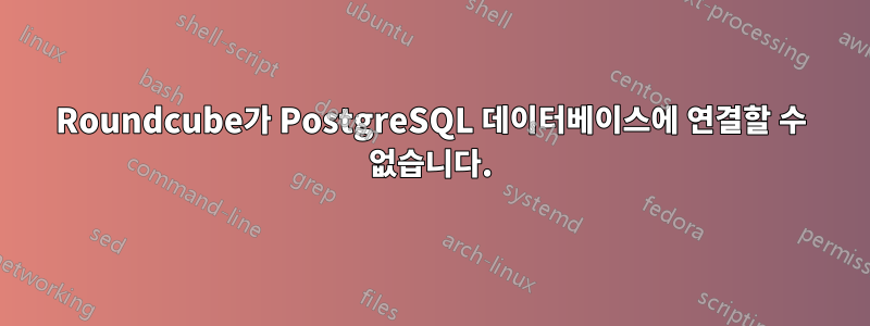 Roundcube가 PostgreSQL 데이터베이스에 연결할 수 없습니다.