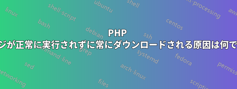 PHP ページが正常に実行されずに常にダウンロードされる原因は何ですか