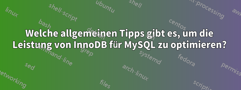 Welche allgemeinen Tipps gibt es, um die Leistung von InnoDB für MySQL zu optimieren?