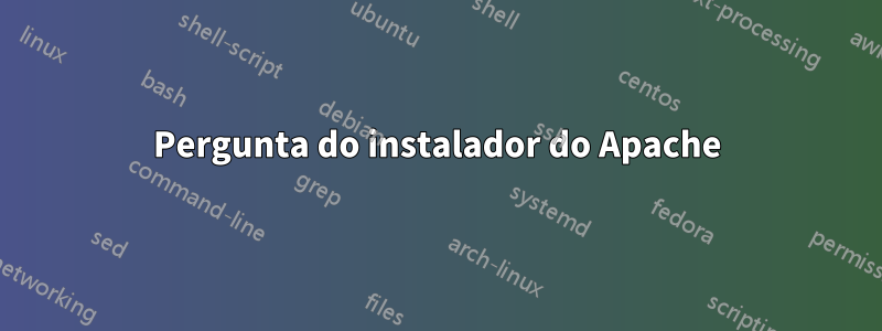 Pergunta do instalador do Apache