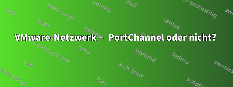 VMware-Netzwerk – PortChannel oder nicht?