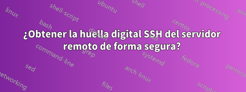 ¿Obtener la huella digital SSH del servidor remoto de forma segura?