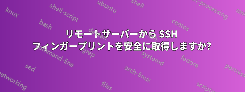 リモートサーバーから SSH フィンガープリントを安全に取得しますか?