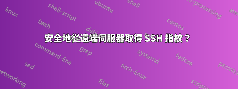 安全地從遠端伺服器取得 SSH 指紋？