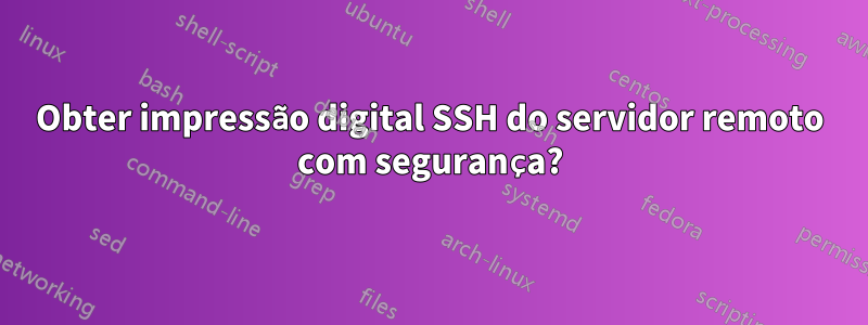 Obter impressão digital SSH do servidor remoto com segurança?