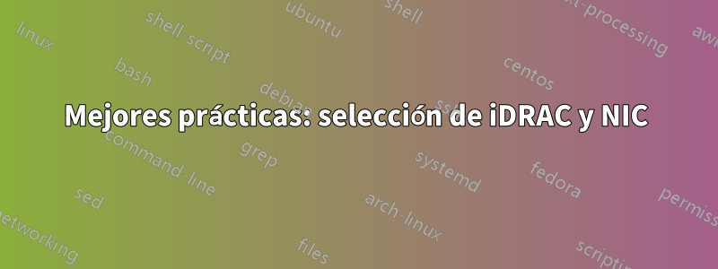 Mejores prácticas: selección de iDRAC y NIC