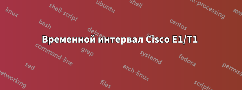 Временной интервал Cisco E1/T1