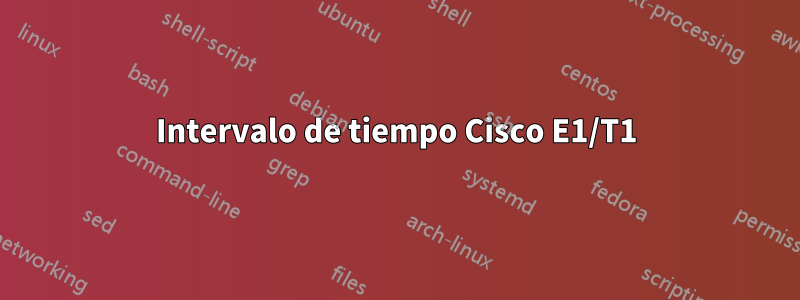 Intervalo de tiempo Cisco E1/T1