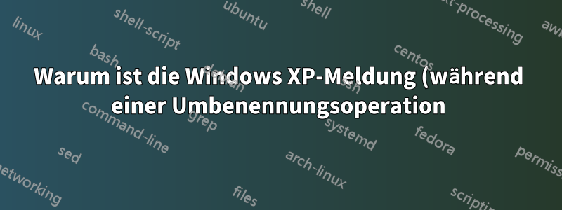 Warum ist die Windows XP-Meldung (während einer Umbenennungsoperation) so, dass sie bereits existiert, obwohl dies nicht der Fall ist?