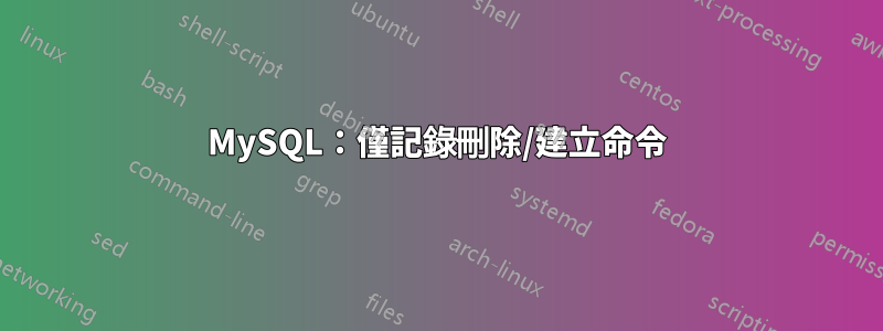 MySQL：僅記錄刪除/建立命令