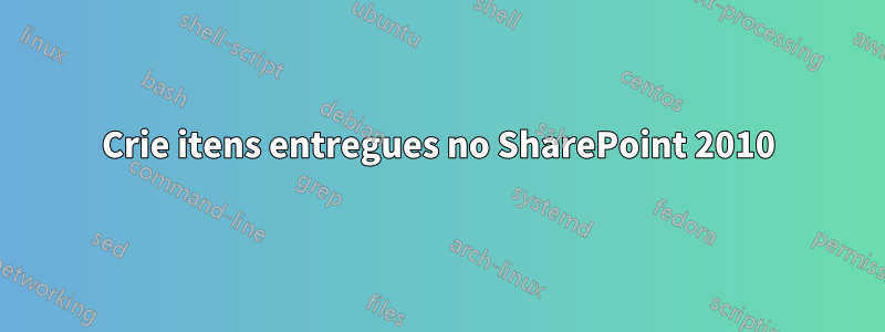 Crie itens entregues no SharePoint 2010