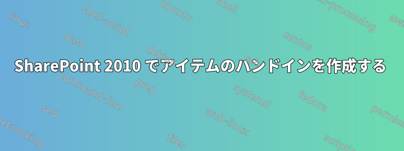 SharePoint 2010 でアイテムのハンドインを作成する