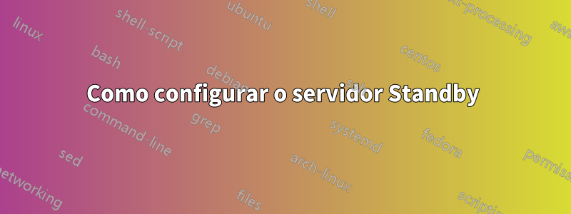 Como configurar o servidor Standby