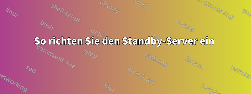 So richten Sie den Standby-Server ein