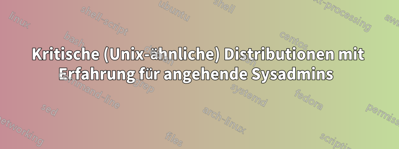 Kritische (Unix-ähnliche) Distributionen mit Erfahrung für angehende Sysadmins 