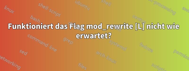 Funktioniert das Flag mod_rewrite [L] nicht wie erwartet?