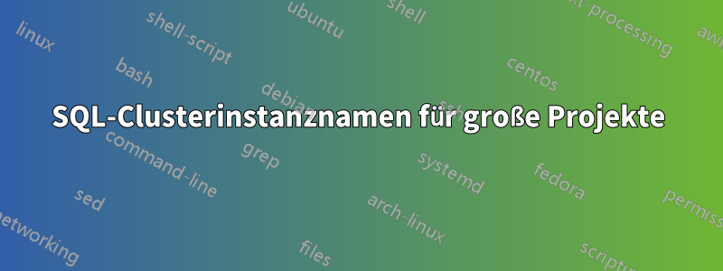 SQL-Clusterinstanznamen für große Projekte