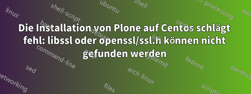 Die Installation von Plone auf Centos schlägt fehl: libssl oder openssl/ssl.h können nicht gefunden werden