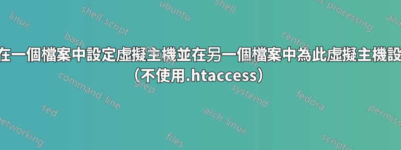 是否可以在一個檔案中設定虛擬主機並在另一個檔案中為此虛擬主機設定重寫？ （不使用.htaccess）