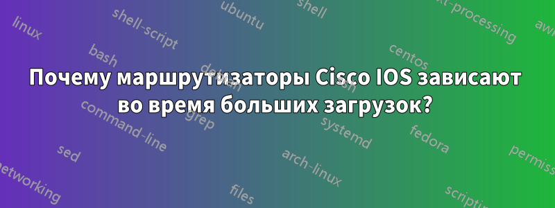 Почему маршрутизаторы Cisco IOS зависают во время больших загрузок?