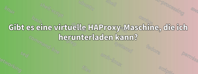 Gibt es eine virtuelle HAProxy-Maschine, die ich herunterladen kann?