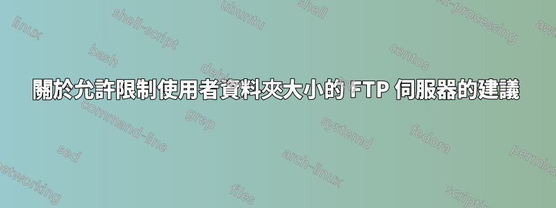 關於允許限制使用者資料夾大小的 FTP 伺服器的建議