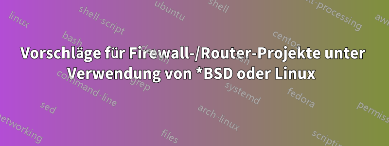 Vorschläge für Firewall-/Router-Projekte unter Verwendung von *BSD oder Linux 